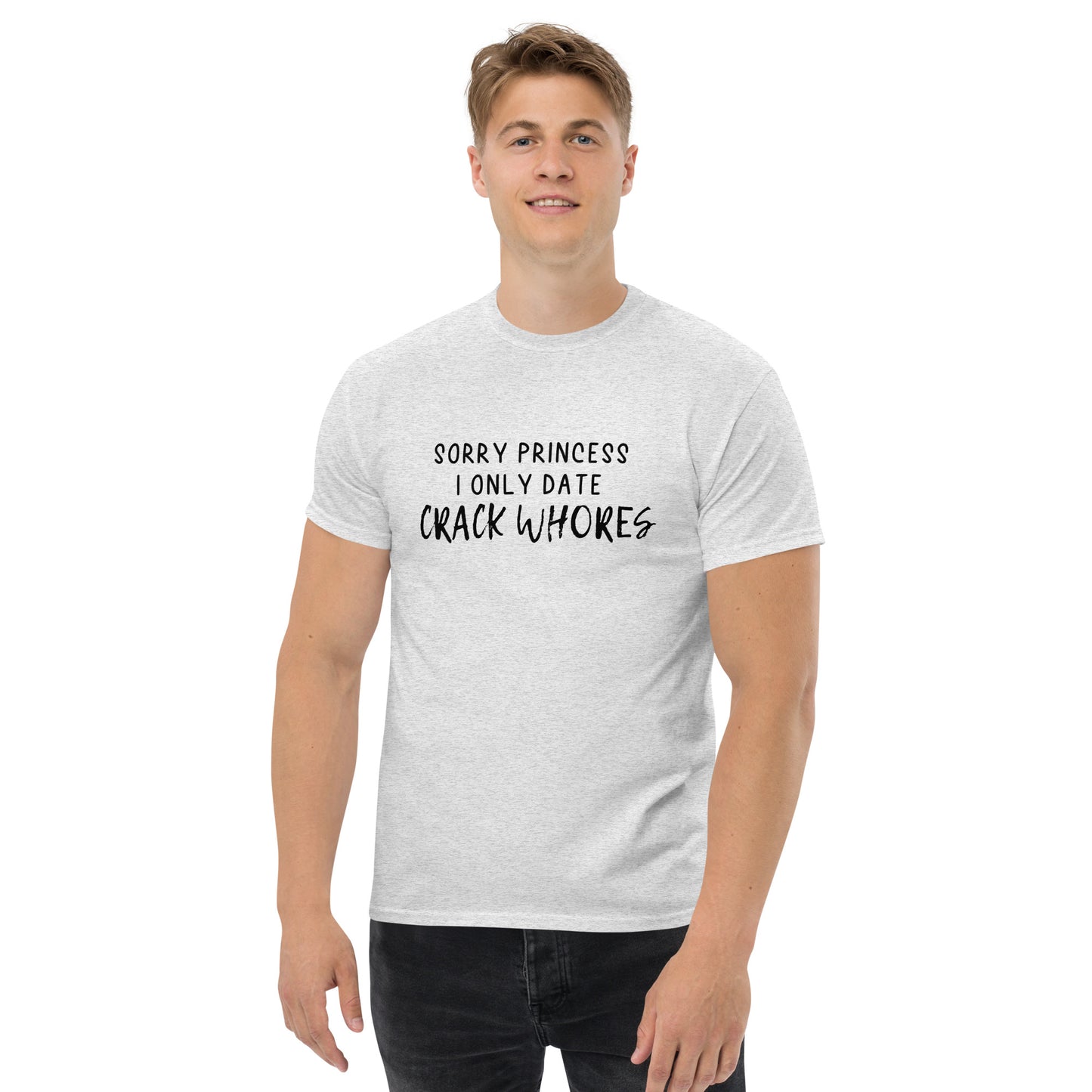 Sorry Princess I Only Date Crack Whores T-shirt