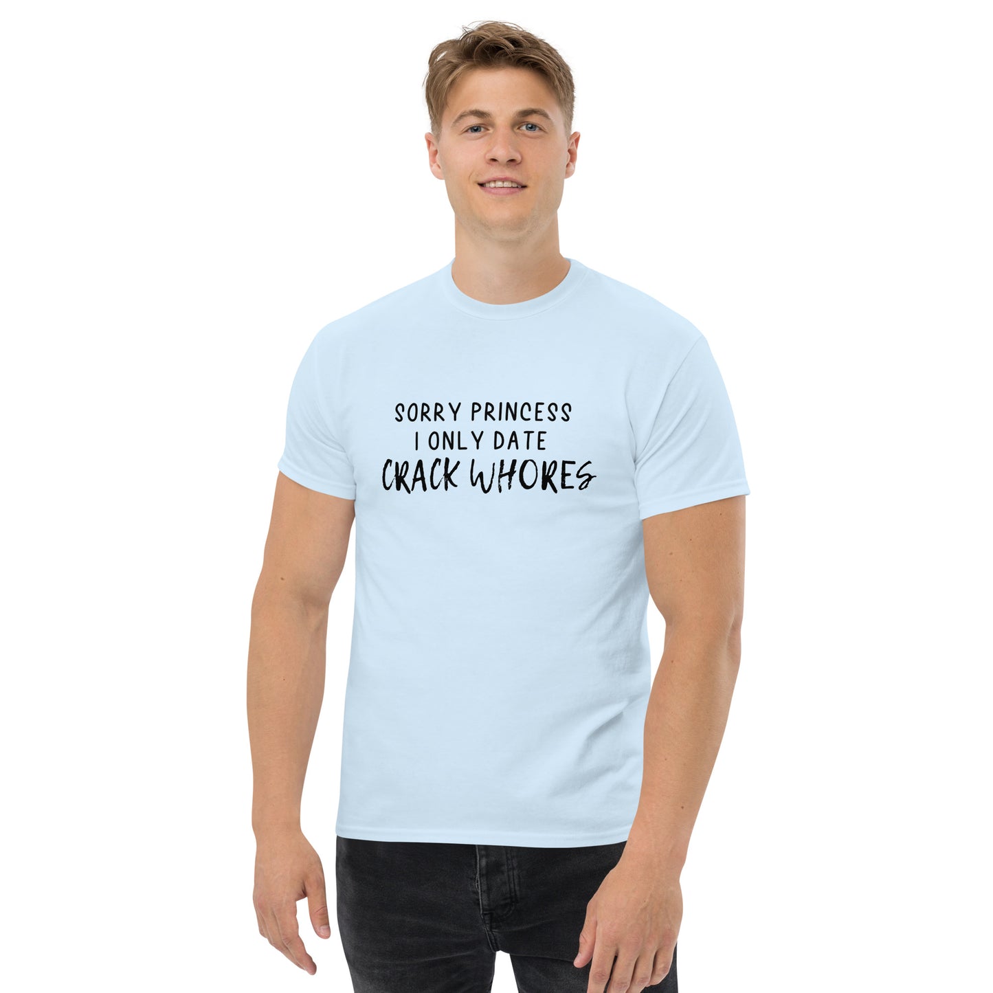 Sorry Princess I Only Date Crack Whores T-shirt