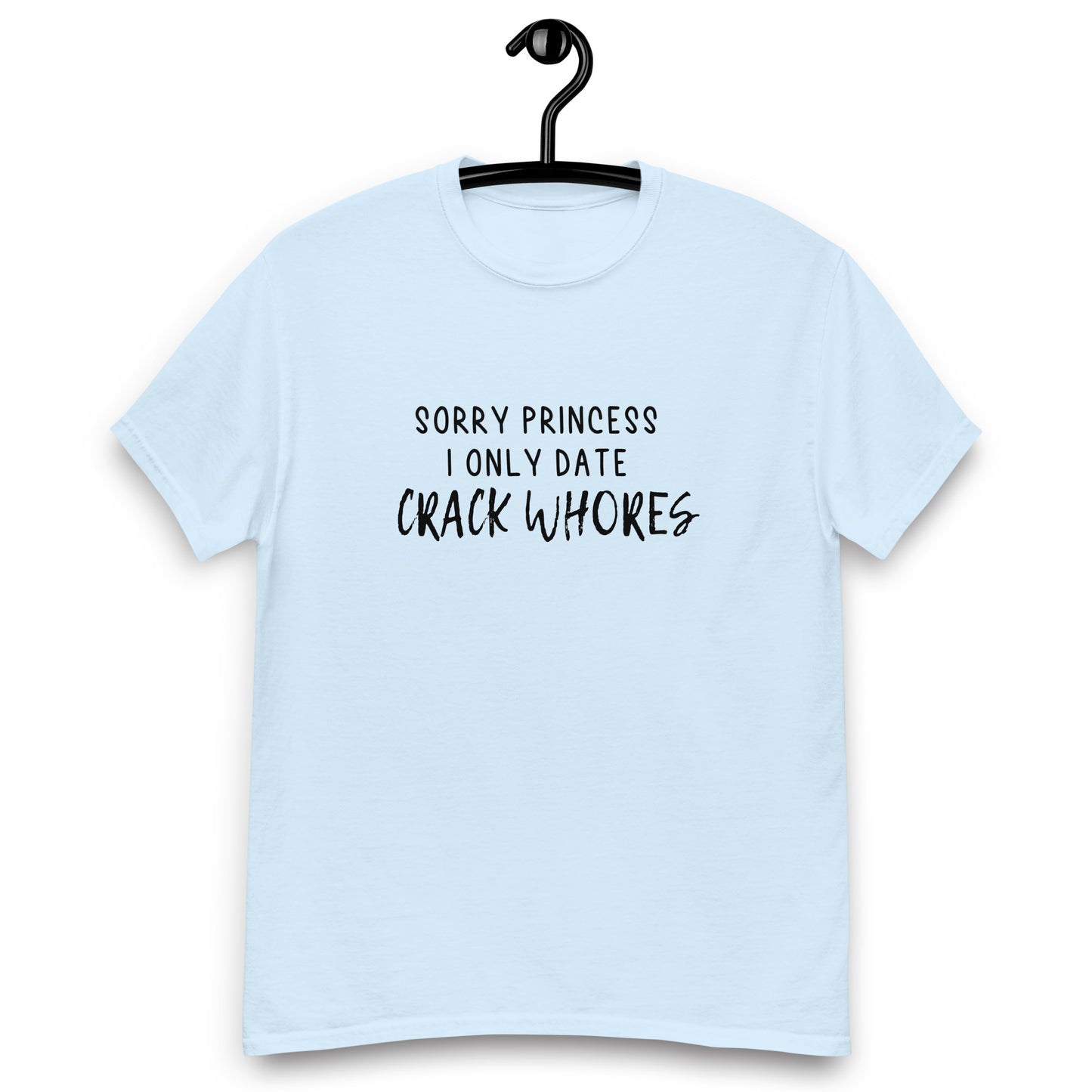 Sorry Princess I Only Date Crack Whores T-shirt