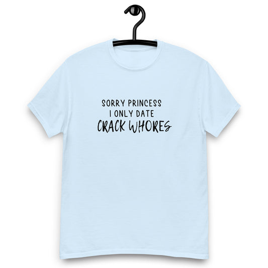 Sorry Princess I Only Date Crack Whores T-shirt