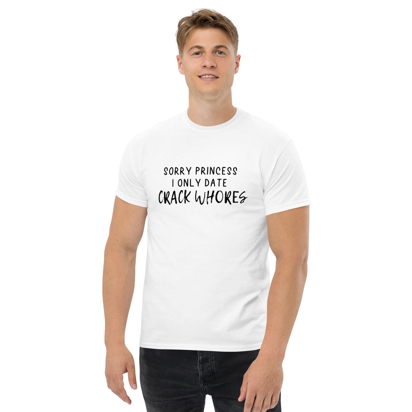 Sorry Princess I Only Date Crack Whores T-shirt